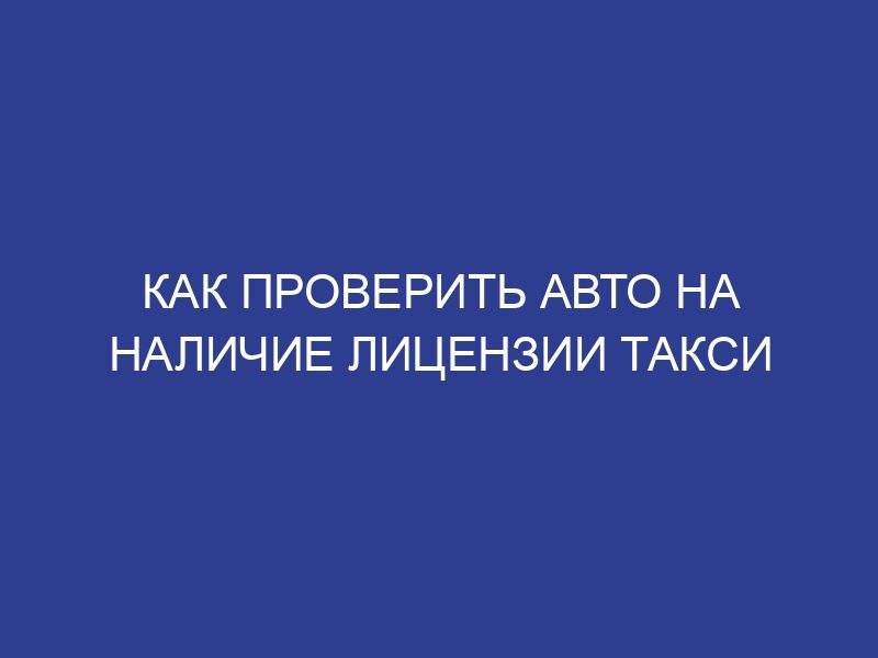 Как проверить авто на наличие лицензии такси