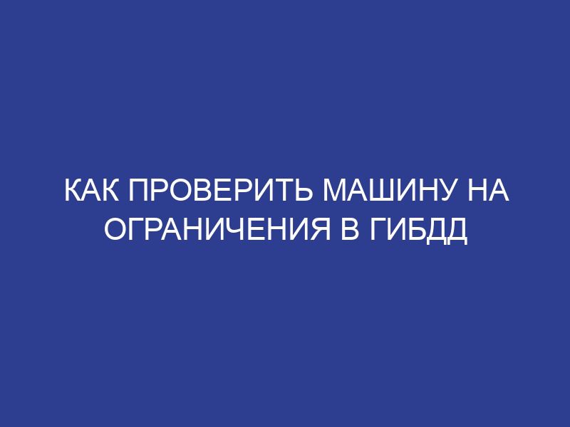 Как проверить машину на ограничения в гибдд