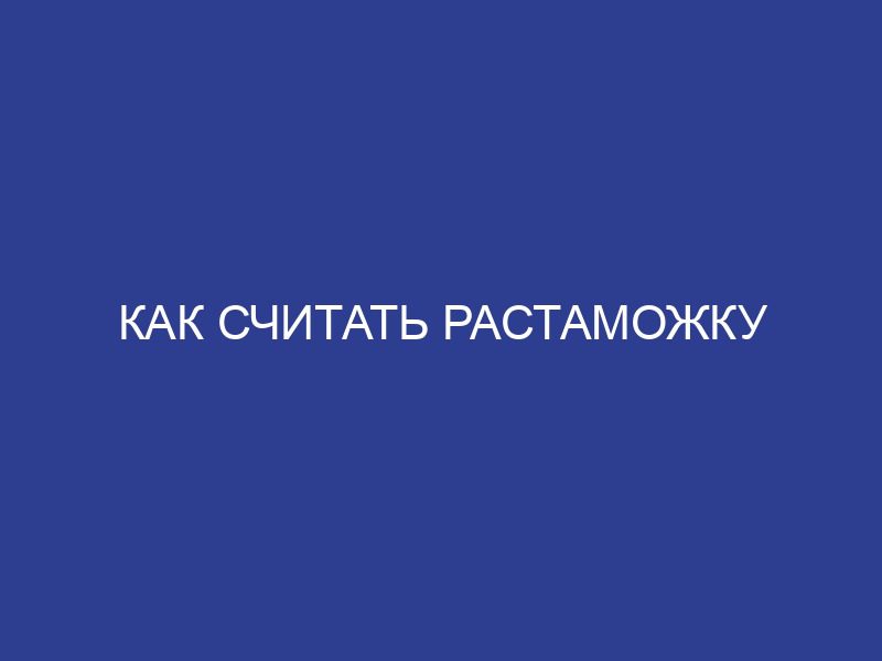 Как считать растаможку