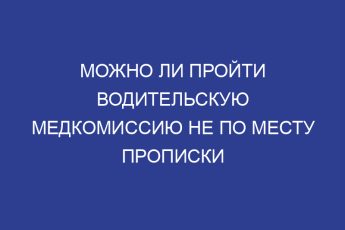 Можно ли пройти водительскую медкомиссию не по месту прописки