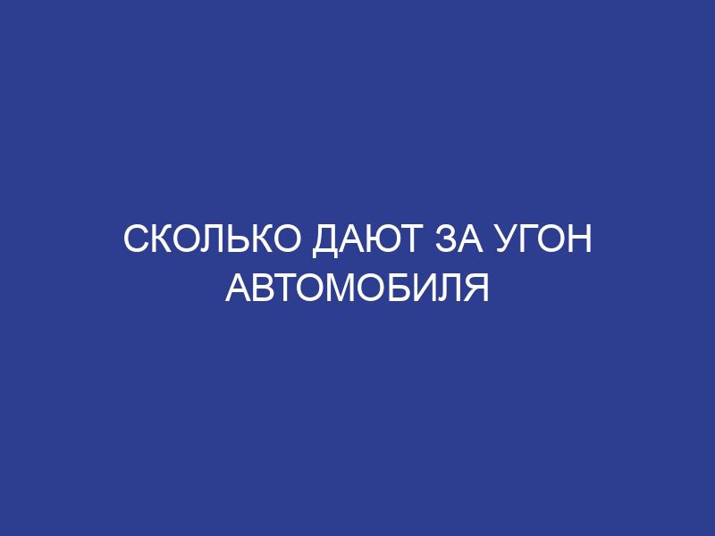 Сколько дают за угон автомобиля