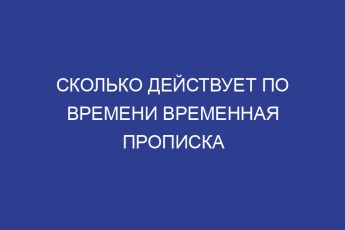 Сколько действует по времени временная прописка