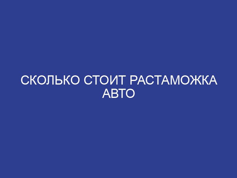 Сколько стоит растаможка авто