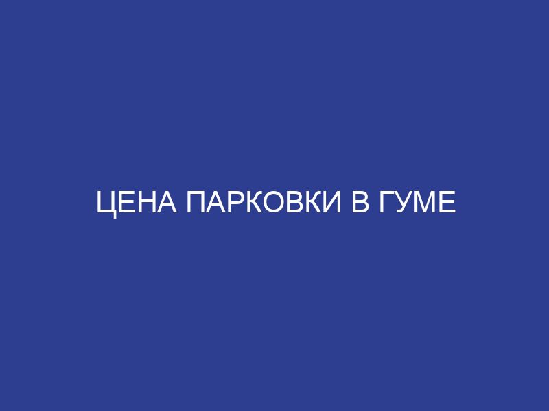 Цена парковки в ГУМе