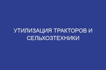 Утилизация тракторов и сельхозтехники