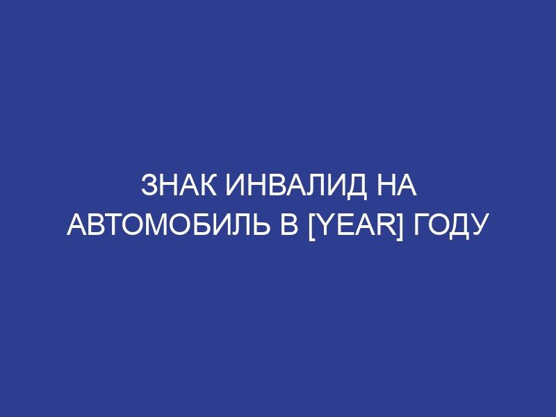 Знак инвалид на автомобиль в [year] году